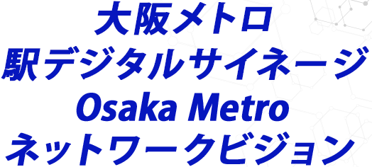 大阪メトロ 駅デジタルサイネージ Osaka Metro ネットワークビジョン